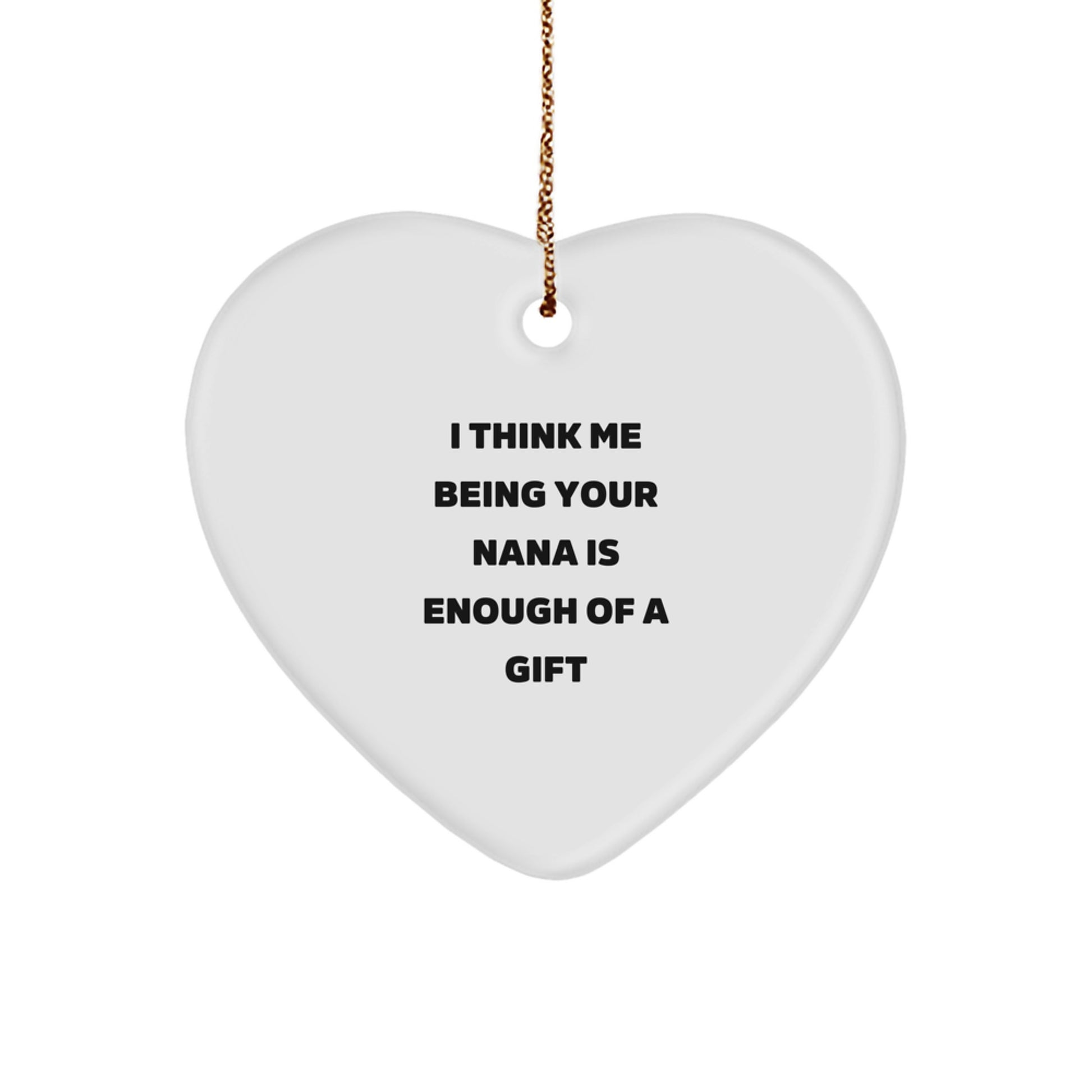 Funny Heart Nana Gifts from Family for Nana - Heart Ornament with I Think Me Being Your Nana Is Enough Of A Gift - Image 1