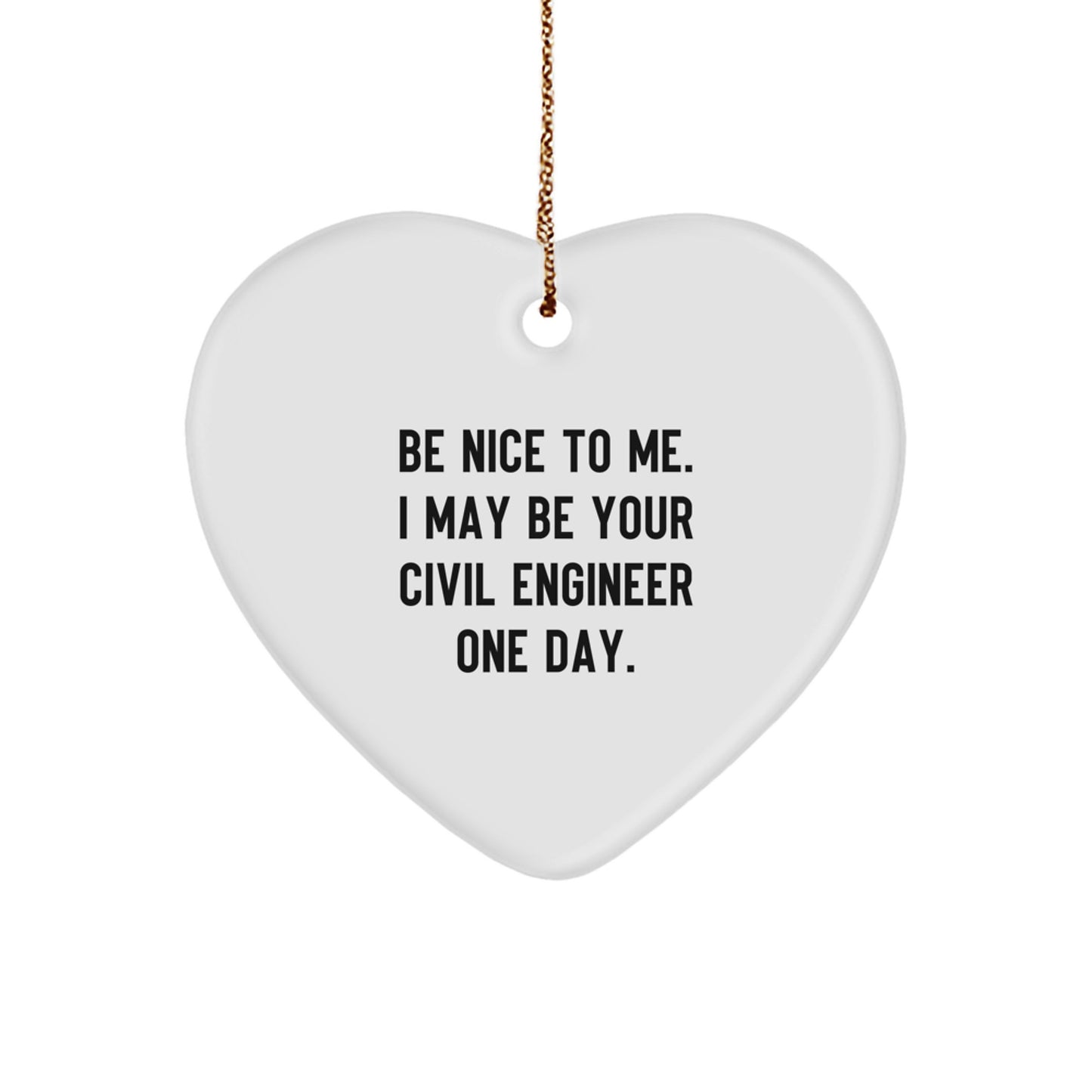 Civil Engineer Gifts - Funny Heart Ornament for Men, Women, Friends, Coworkers, Family - 'Be Nice To Me. I May Be Your Civil Engineer One Day.' - Image 1