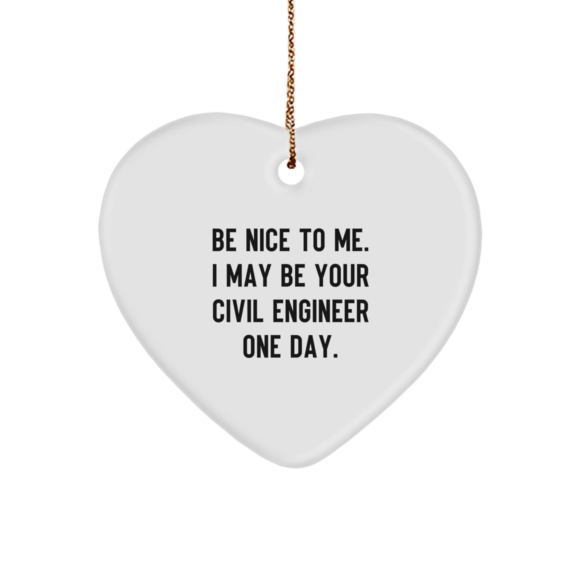 Civil Engineer Gifts - Funny Heart Ornament for Men, Women, Friends, Coworkers, Family - 'Be Nice To Me. I May Be Your Civil Engineer One Day.' - Image 1