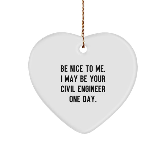 Civil Engineer Gifts - Funny Heart Ornament for Men, Women, Friends, Coworkers, Family - 'Be Nice To Me. I May Be Your Civil Engineer One Day.' - Image 1