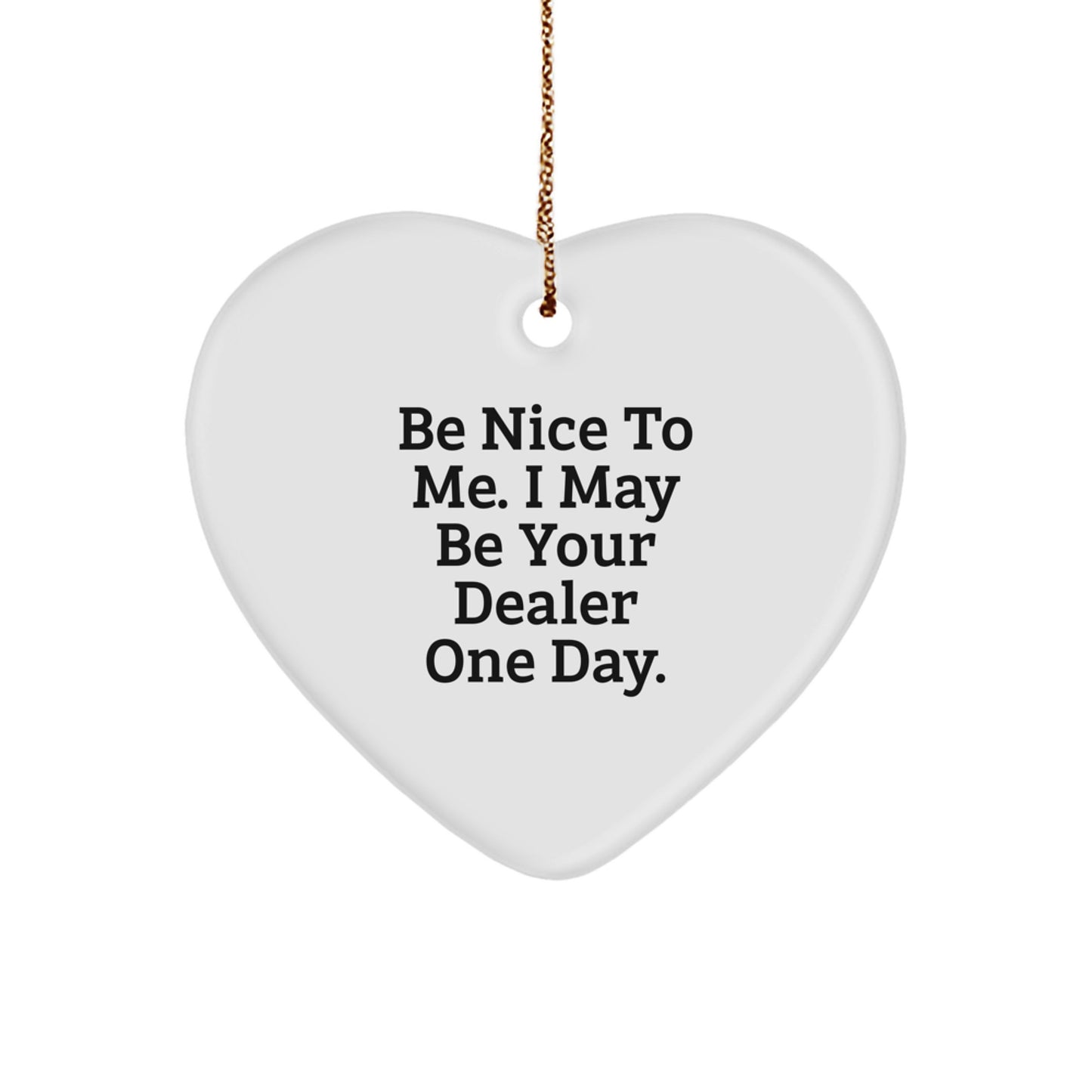 Fun Dealer Christmas Heart Ornament Gifts from Friends, Perfect for Dealers, Heart Shaped, Be Nice To Me. I May Be Your Dealer One Day. - Image 1