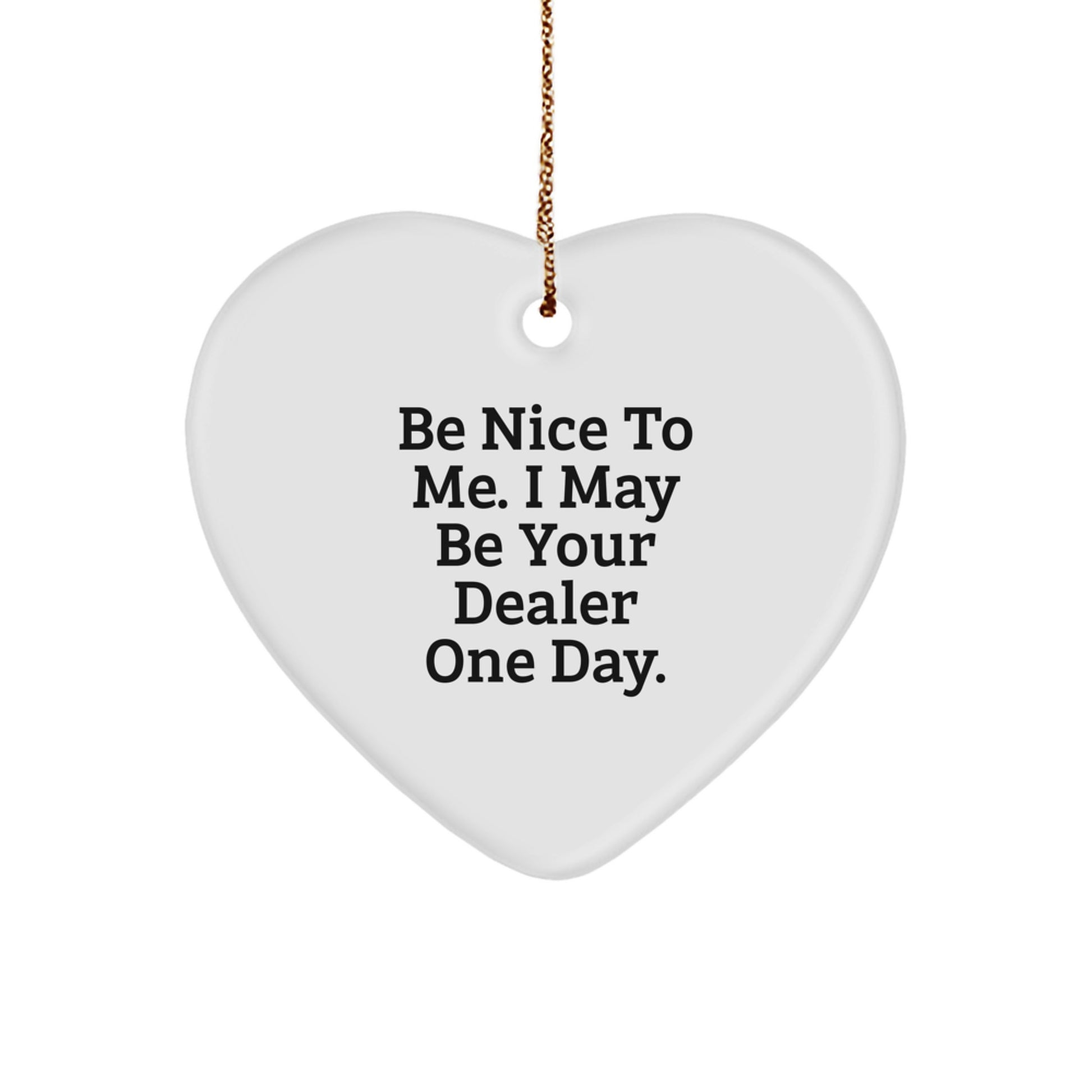 Fun Dealer Christmas Heart Ornament Gifts from Friends, Perfect for Dealers, Heart Shaped, Be Nice To Me. I May Be Your Dealer One Day. - Image 1