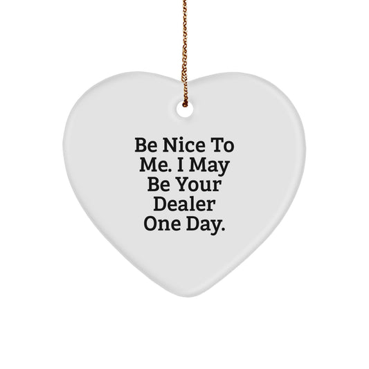 Fun Dealer Christmas Heart Ornament Gifts from Friends, Perfect for Dealers, Heart Shaped, Be Nice To Me. I May Be Your Dealer One Day. - Image 1