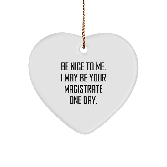 Funny Magistrate Gifts, 'Be Nice To Me. I May Be Your Magistrate One Day.' Heart Ornament, Gifts from Family, Friends, or Coworkers for Magistrate, Christmas Unique Gifts - Image 1