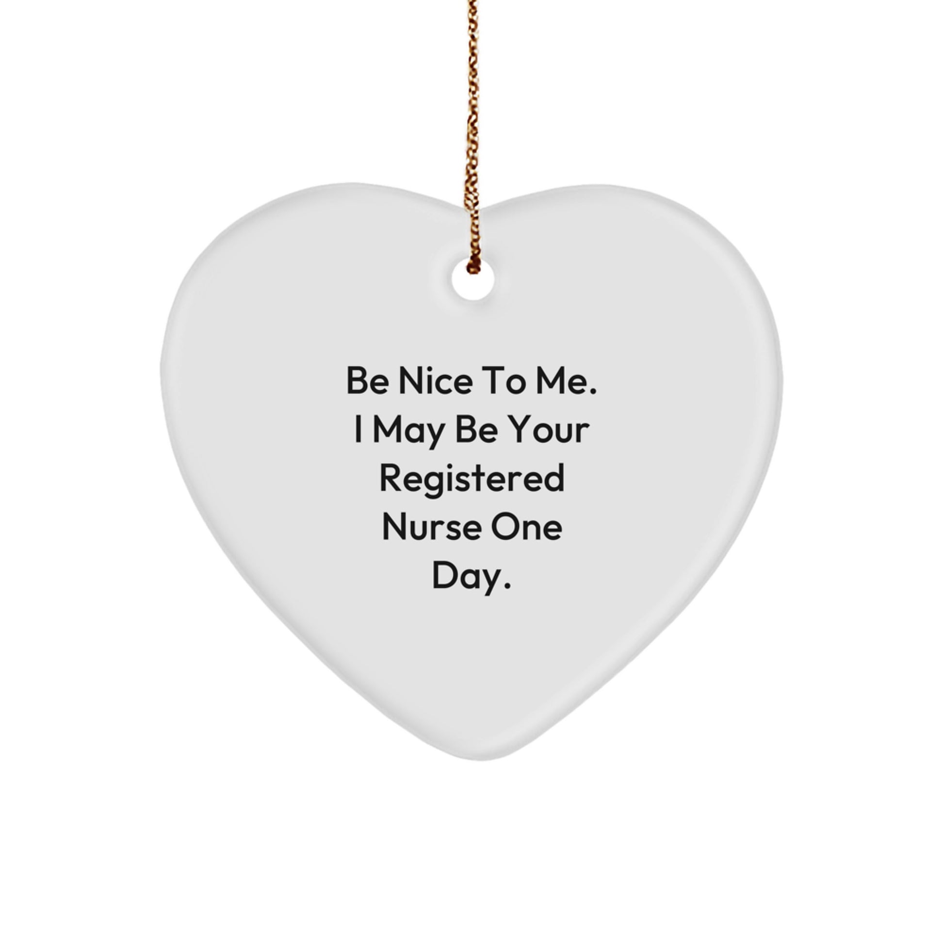 Funny Registered Nurse Gifts from Men to Friends - Heart Ornament with 'Be Nice To Me. I May Be Your Registered Nurse One Day.' Quote for Christmas - Image 1