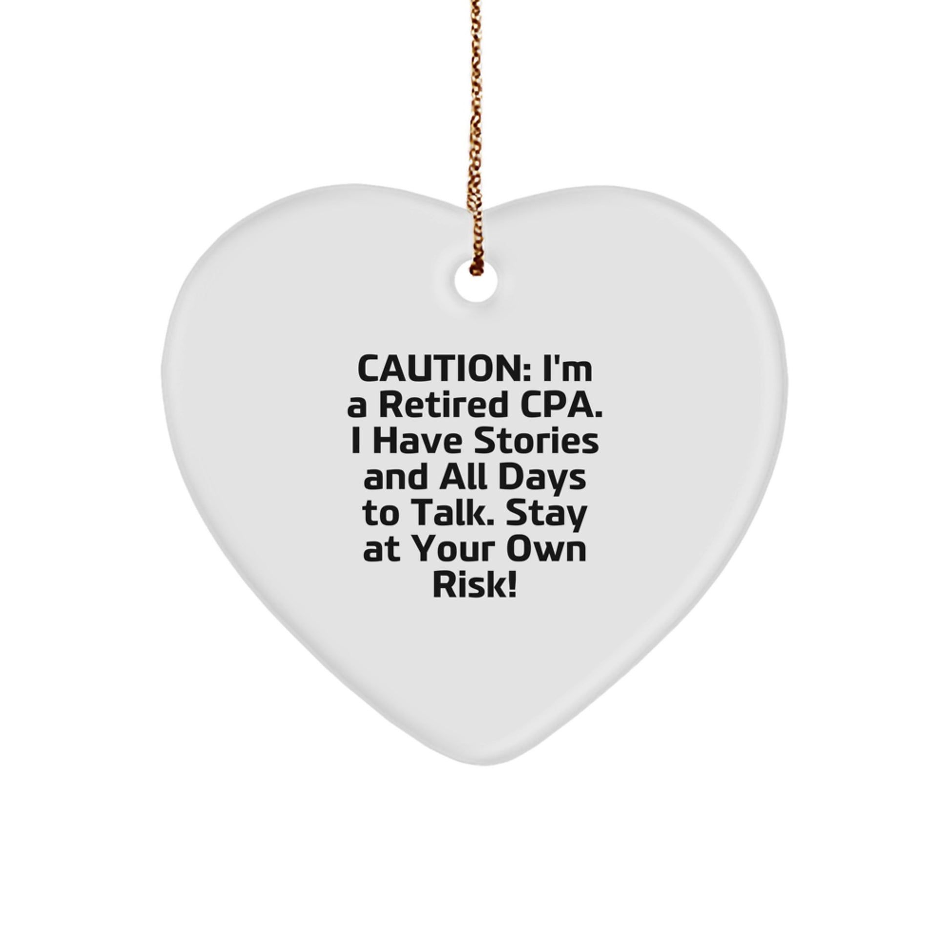 Funny CPA Gifts from Friends for Christmas - Heart Ornament with Quote: 'Caution: I'm A Retired CPA. I Have Stories And All Days To Talk. Stay At Your Own Risk!' - Image 1