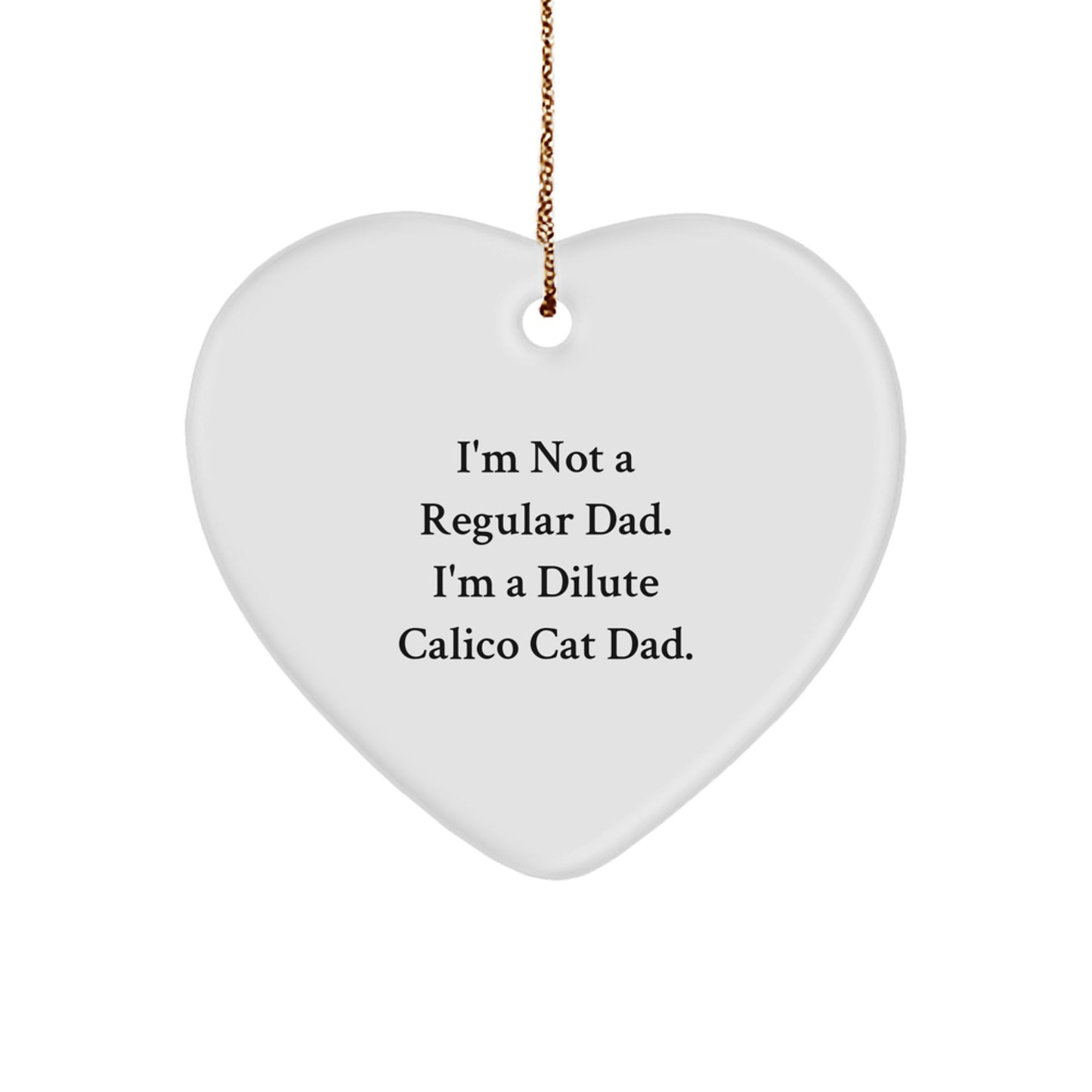 Dilute Calico Cat Dad Funny Heart Ornament Gifts from Men to Family, Unique Christmas Unique Gifts for Dilute Calico Cat Lovers, I'm Not A Regular Dad. I'm A Dilute Calico Cat Dad. Decorations - Image 1
