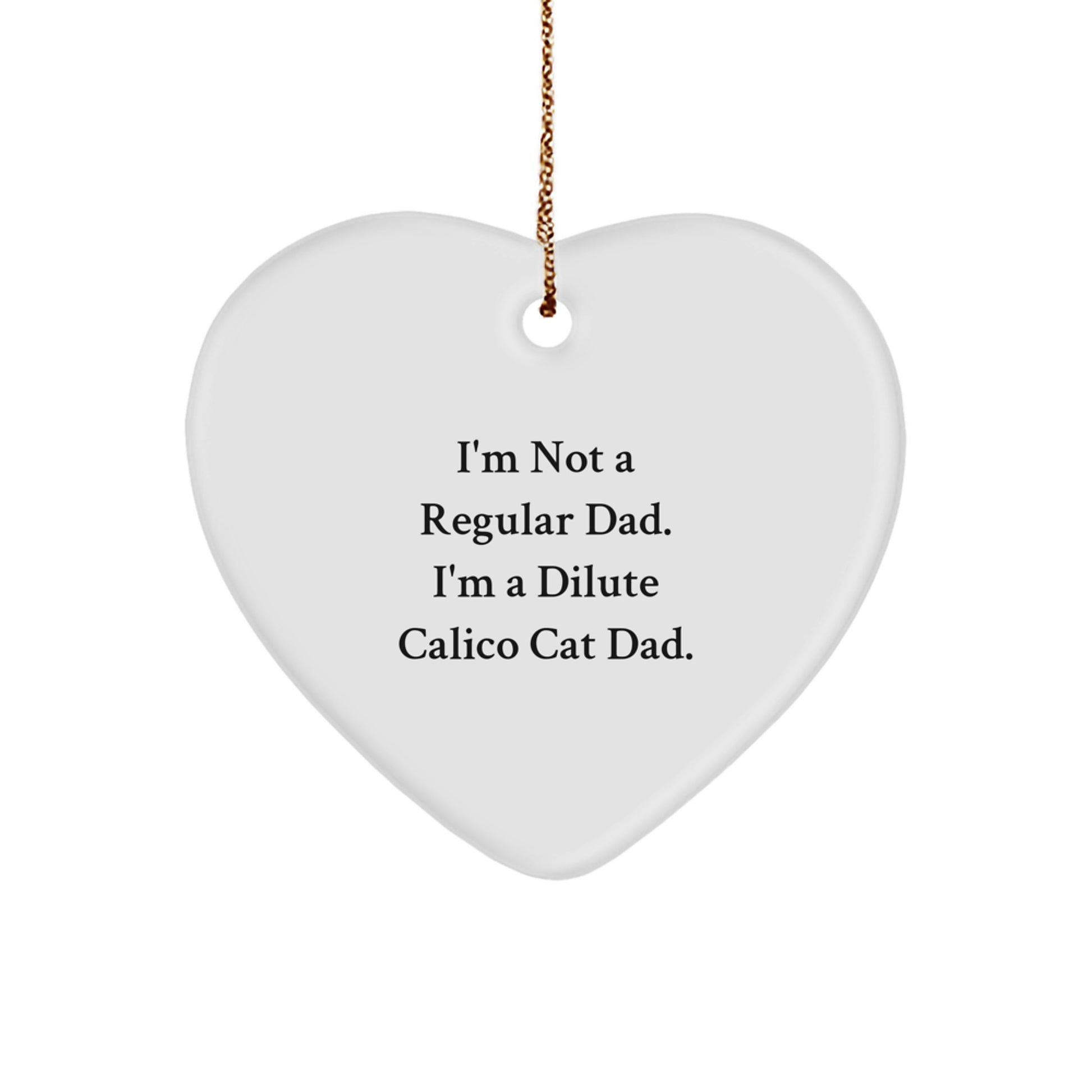 Dilute Calico Cat Dad Funny Heart Ornament Gifts from Men to Family, Unique Christmas Unique Gifts for Dilute Calico Cat Lovers, I'm Not A Regular Dad. I'm A Dilute Calico Cat Dad. Decorations - Image 1
