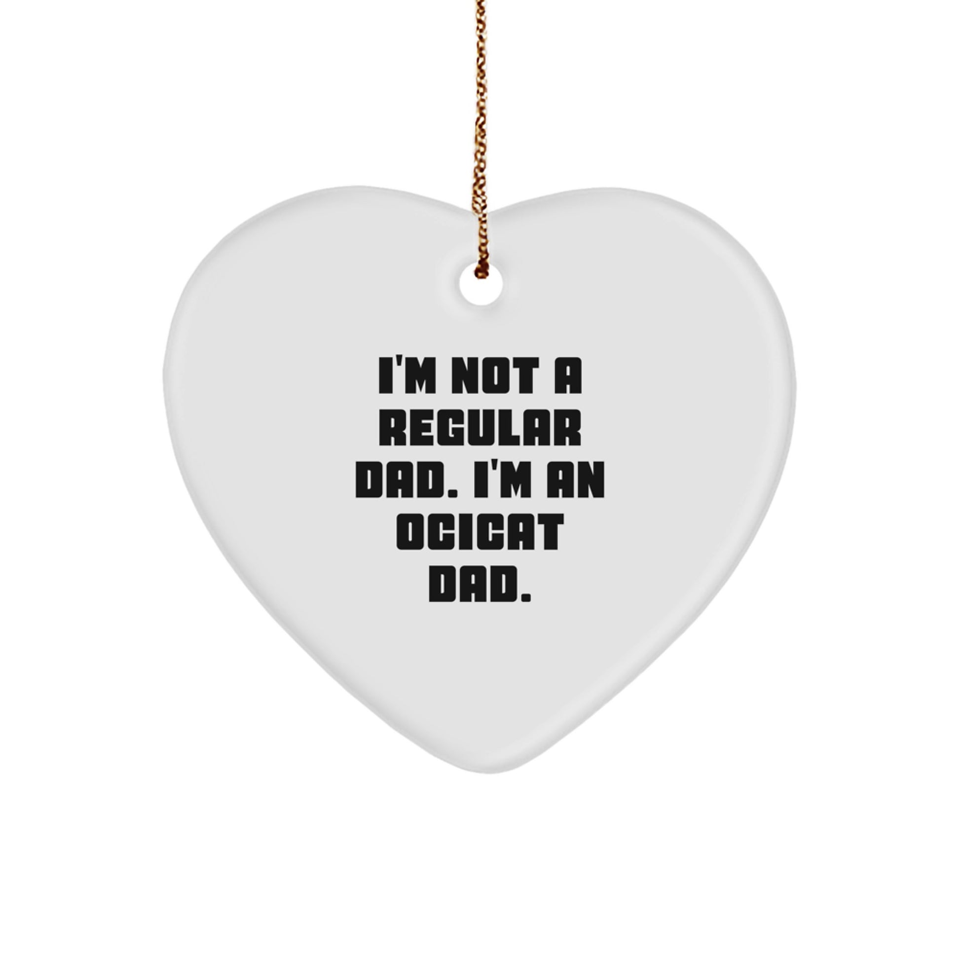 Funny Ocicat Dad Gifts for Him, Heart Ornament, I'm Not A Regular Dad. I'm An Ocicat Dad., Christmas Unique Gifts from Gifts for Ocicat Lovers - Image 1
