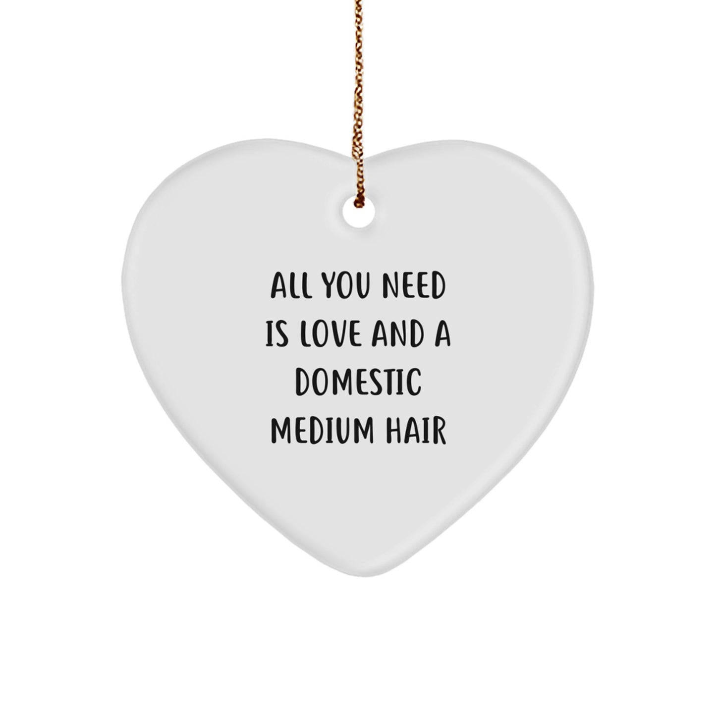 Funny Domestic Medium Hair Gifts from Men to Domestic Medium Hair Lovers at Christmas, All You Need Is Love And A Domestic Medium Hair Heart Ornament, Heart Shaped - Image 1