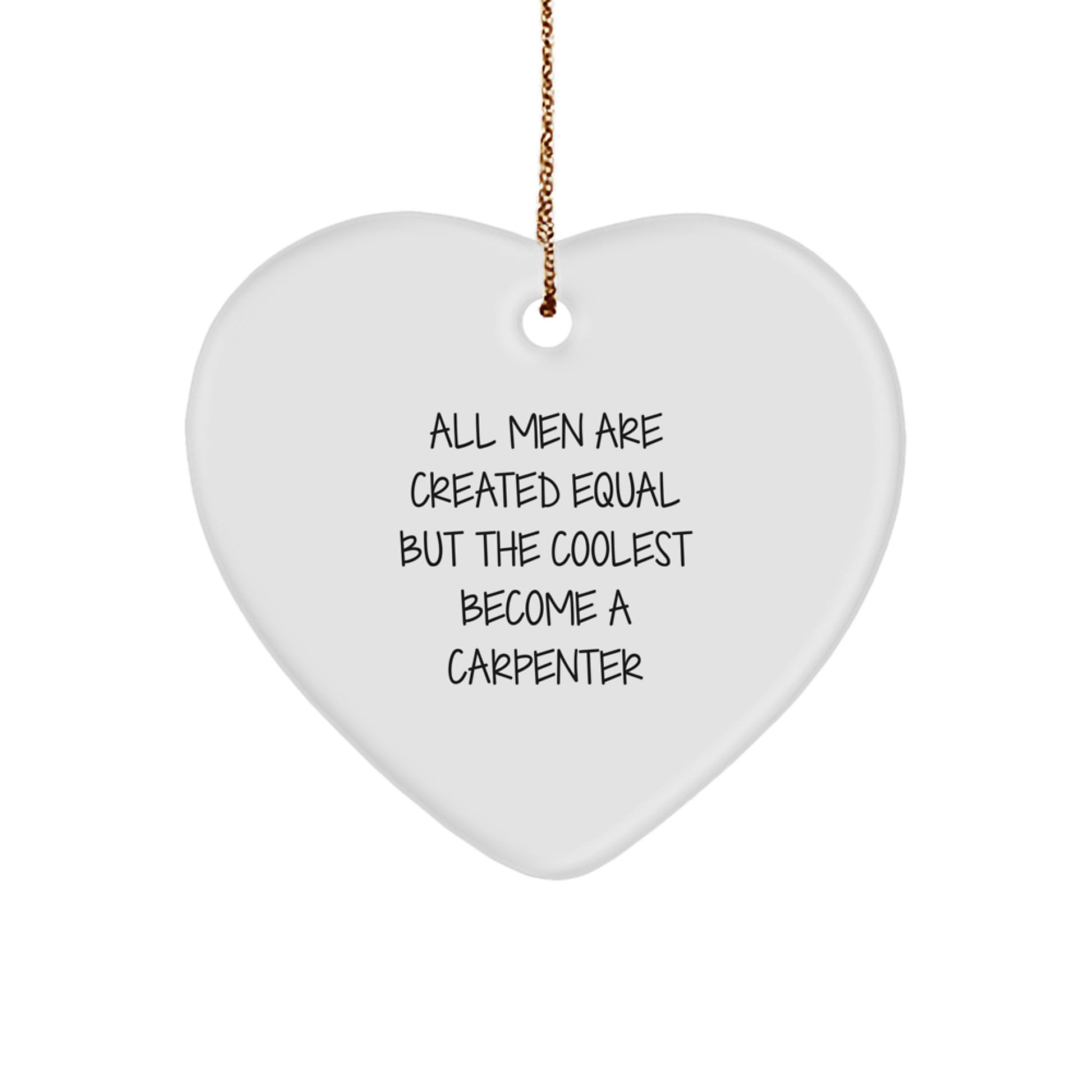 Funny Carpenter Gifts, Heart Ornament for Men, All Men Are Created Equal But The Coolest Become A Carpenter, Christmas Unique Gifts from Friends - Image 1