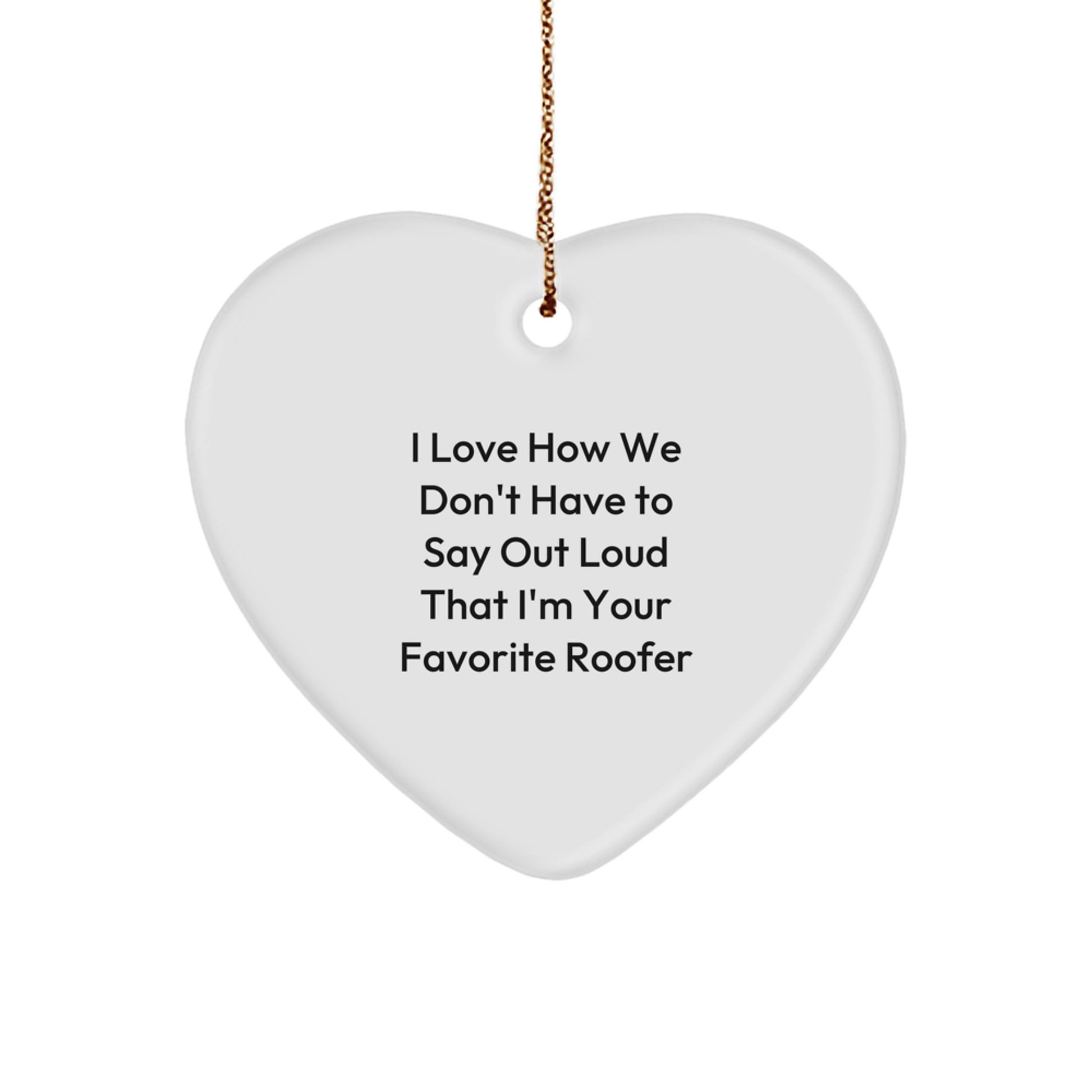 Gifts from Men to Favorite Roofers - Funny Christmas Heart Ornament for Roofer Friends - I Love How We Don't Have To Say Out Loud - Image 1