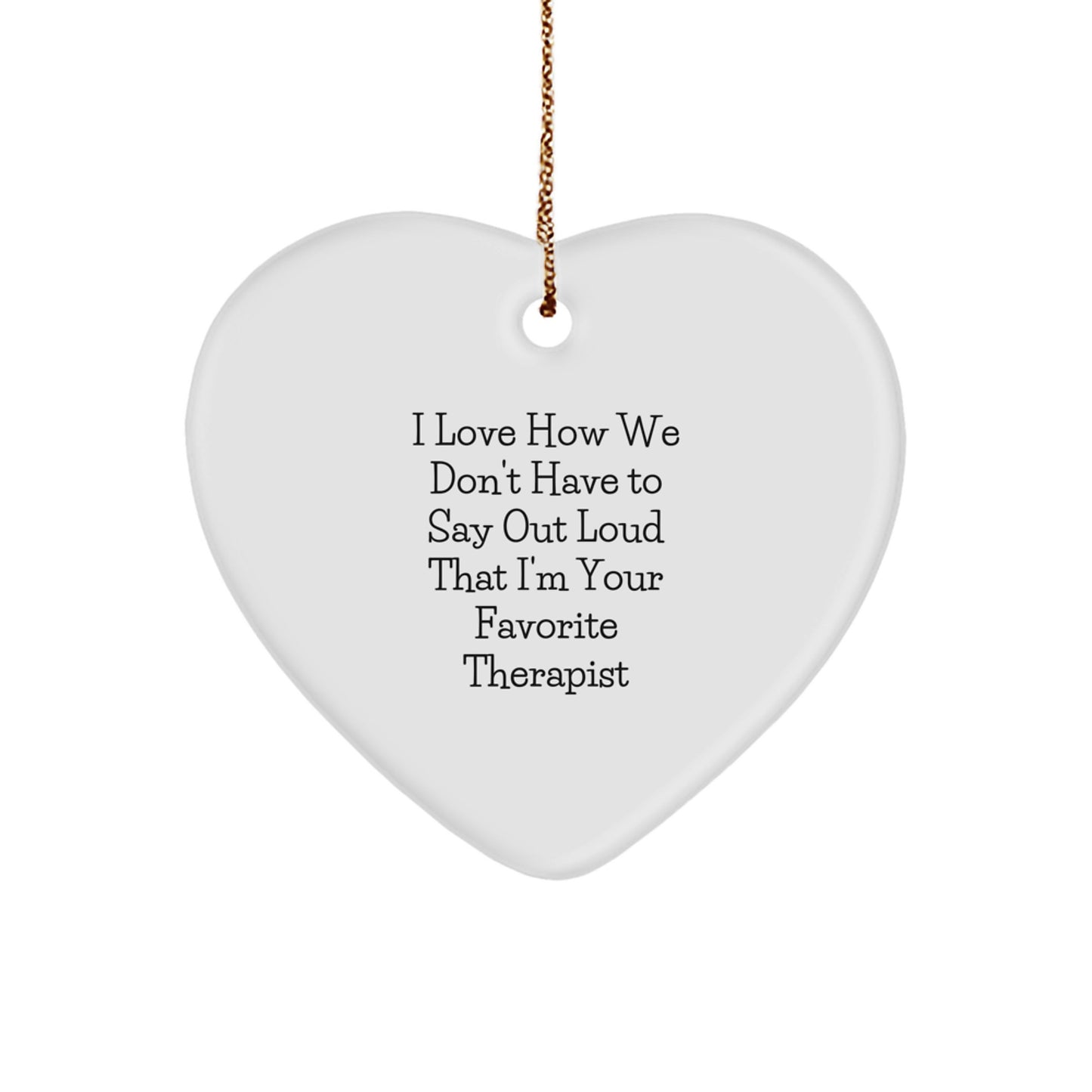 Funny Therapist Gifts from Friends - Heart Ornament for Therapist - I Love How We Don't Have To Say Out Loud That I'm Your Favorite Therapist, Unique Christmas Unique Gift for Therapist - Image 1