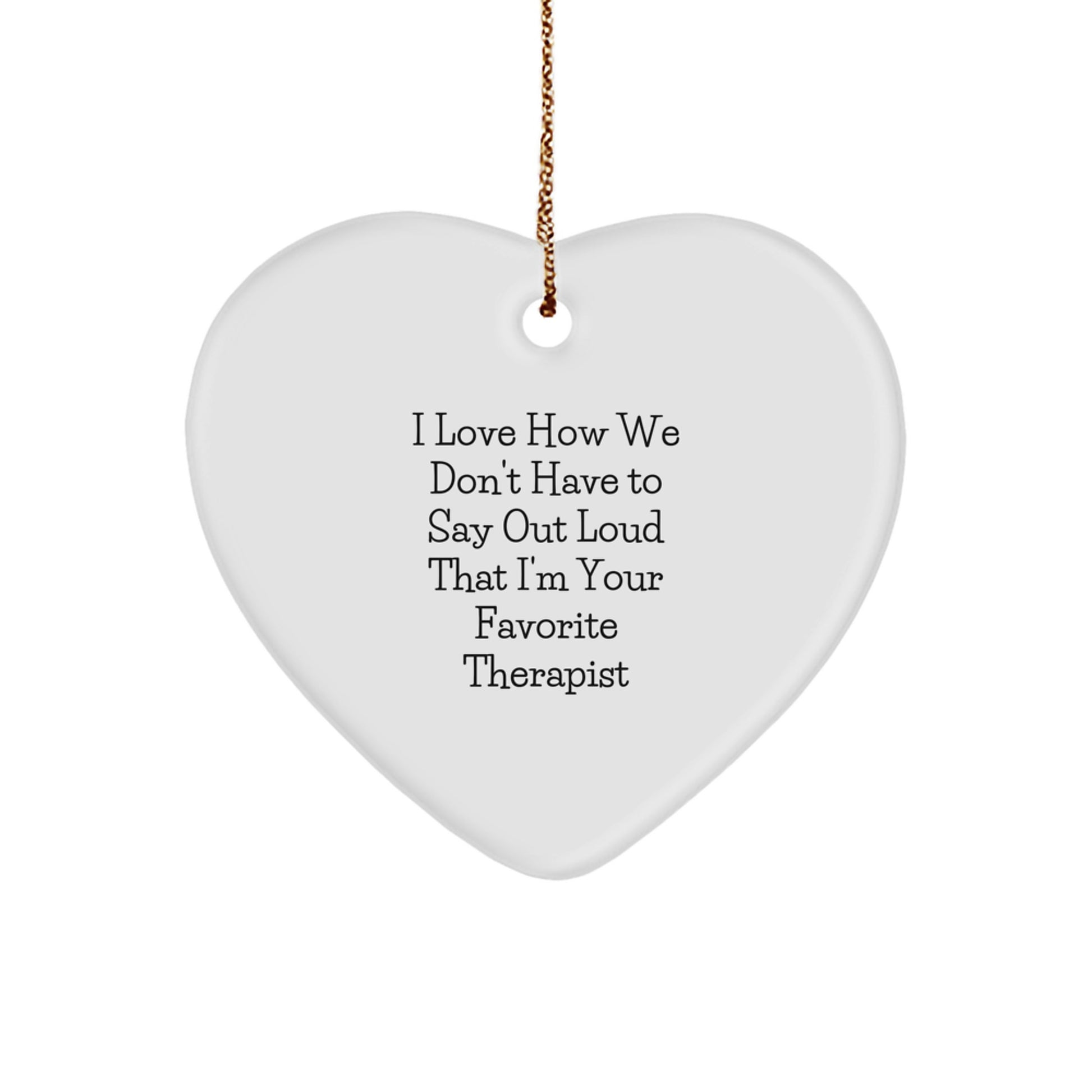 Funny Therapist Gifts from Friends - Heart Ornament for Therapist - I Love How We Don't Have To Say Out Loud That I'm Your Favorite Therapist, Unique Christmas Unique Gift for Therapist - Image 1
