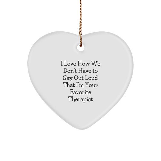 Funny Therapist Gifts from Friends - Heart Ornament for Therapist - I Love How We Don't Have To Say Out Loud That I'm Your Favorite Therapist, Unique Christmas Unique Gift for Therapist - Image 1
