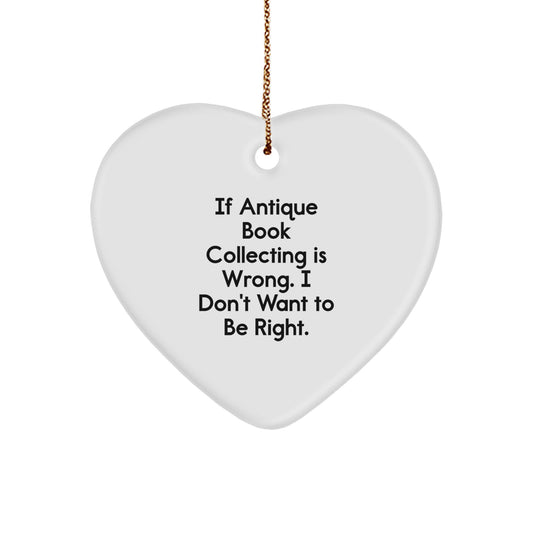 Funny Antique Book Collecting Gifts - Heart Ornament, Gifts from Friends for Men, Women, Coworkers, or Family - If Antique Book Collecting Is Wrong. I Don't Want To Be Right. MDF with Gold Cord - Image 1