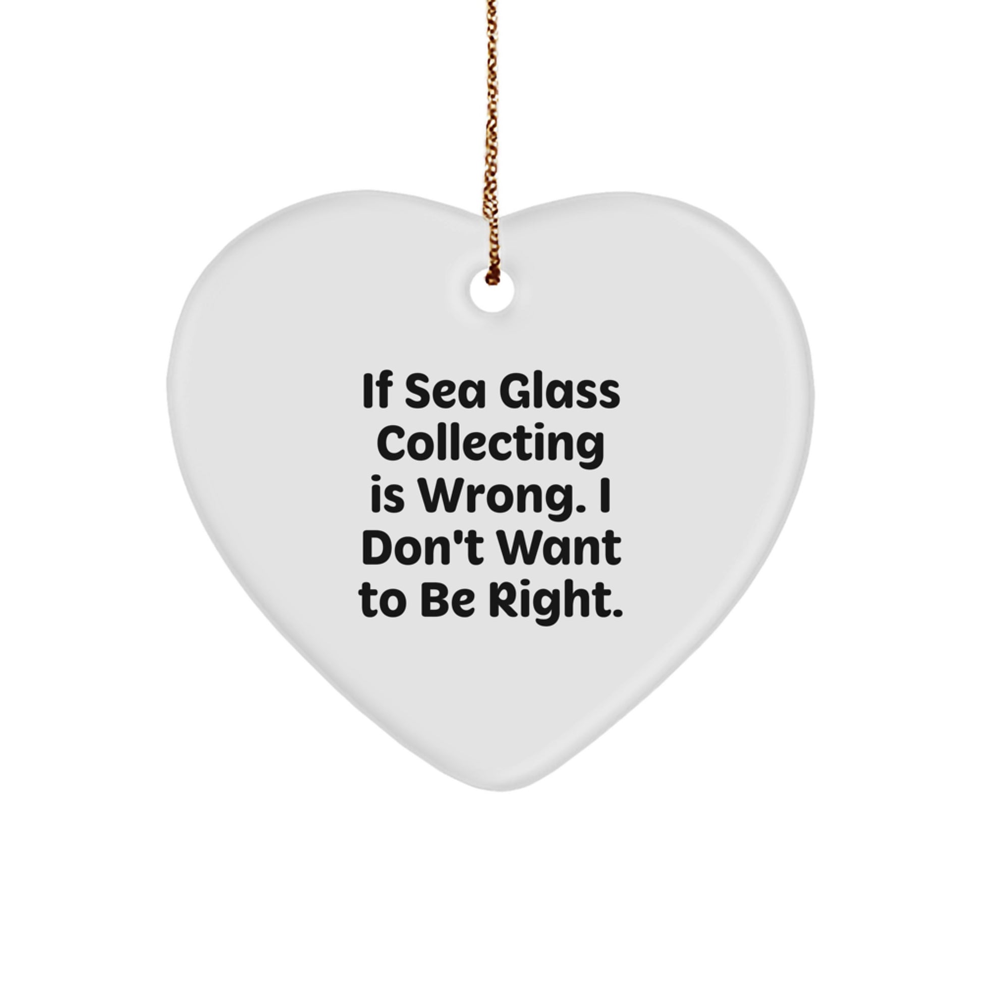 Funny Sea Glass Collecting Gifts for Women Friends - 'If Sea Glass Collecting Is Wrong. I Don't Want To Be Right.' Heart Ornament for Christmas - Image 1