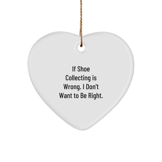 Shoe Collecting Gifts from Friends - Funny Heart Ornament, Christmas Unique Decorations, Gifts for Shoe Collecting Enthusiasts, Men, Women, 'If Shoe Collecting Is Wrong. I Don't Want To Be Right.' - Image 1