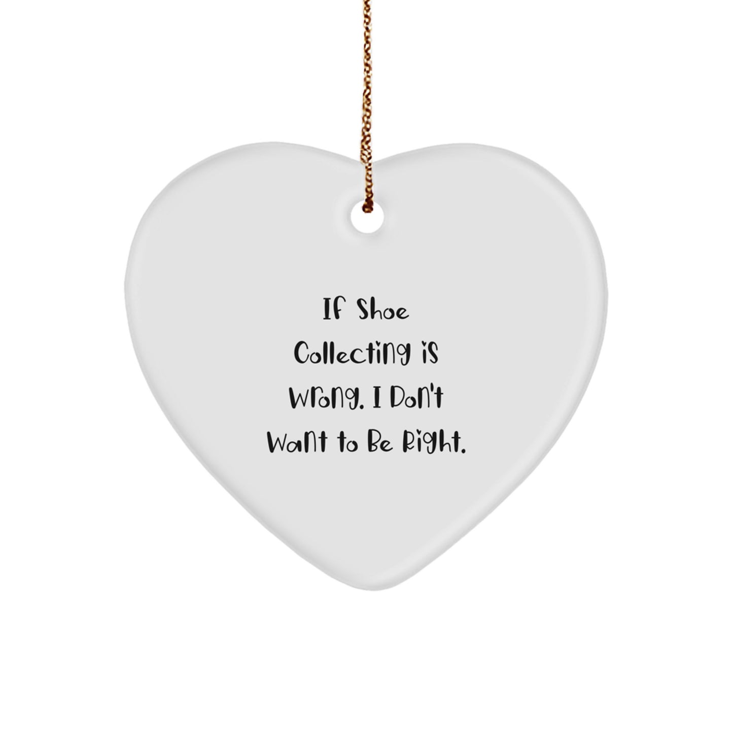 Funny Shoe Collecting Gifts from Friends for Women Heart Ornament with 'If Shoe Collecting Is Wrong. I Don't Want To Be Right.' Quote - Christmas Unique Gifts - Image 1