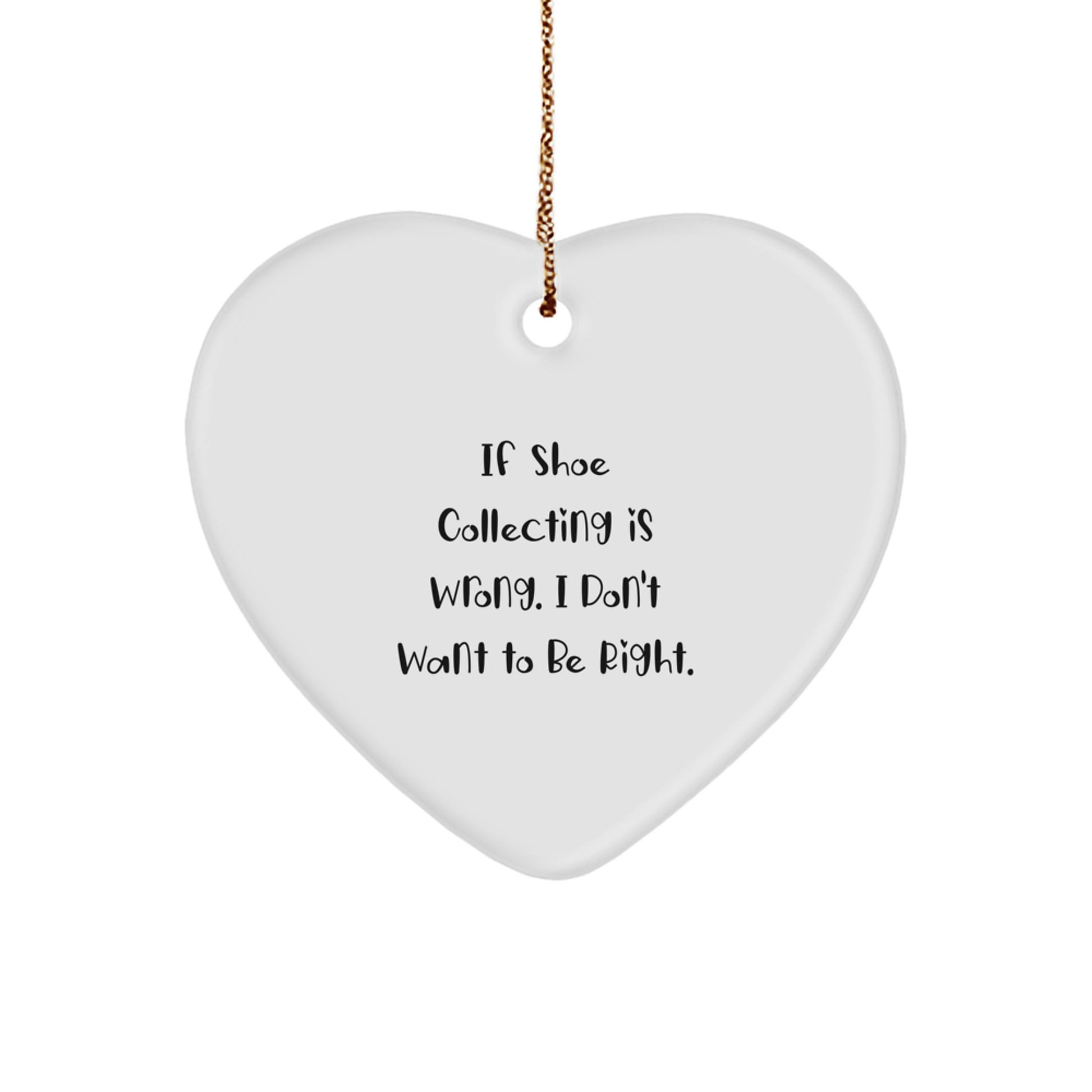Funny Shoe Collecting Gifts from Friends for Women Heart Ornament with 'If Shoe Collecting Is Wrong. I Don't Want To Be Right.' Quote - Christmas Unique Gifts - Image 1