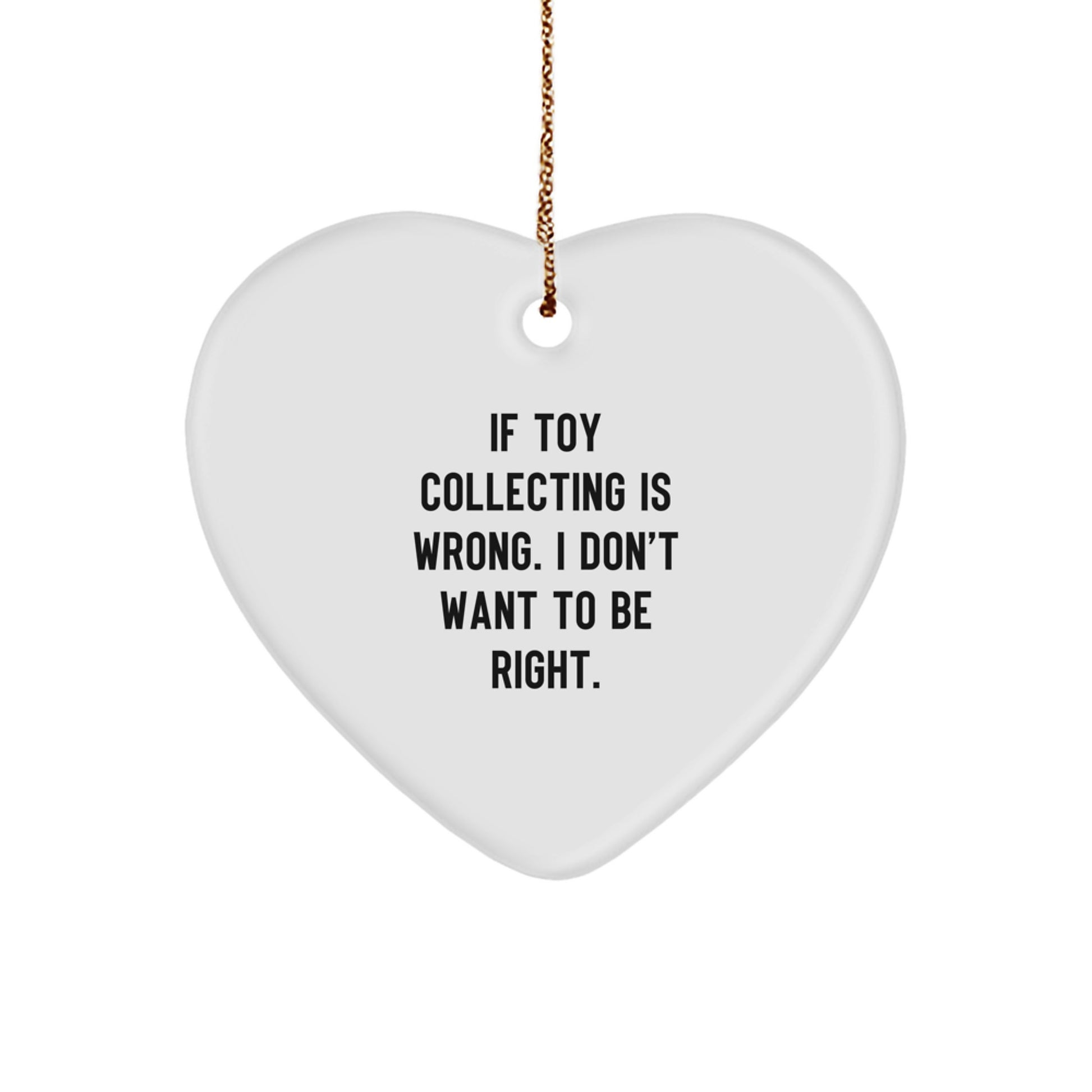 Funny Toy Collecting Gifts for Men - Heart Ornament with If 'Toy Collecting Is Wrong. I Don't Want To Be Right.' Quote - Christmas Unique Gifts from Friends - Image 1