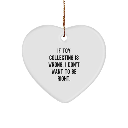 Funny Toy Collecting Gifts for Men - Heart Ornament with If 'Toy Collecting Is Wrong. I Don't Want To Be Right.' Quote - Christmas Unique Gifts from Friends - Image 1