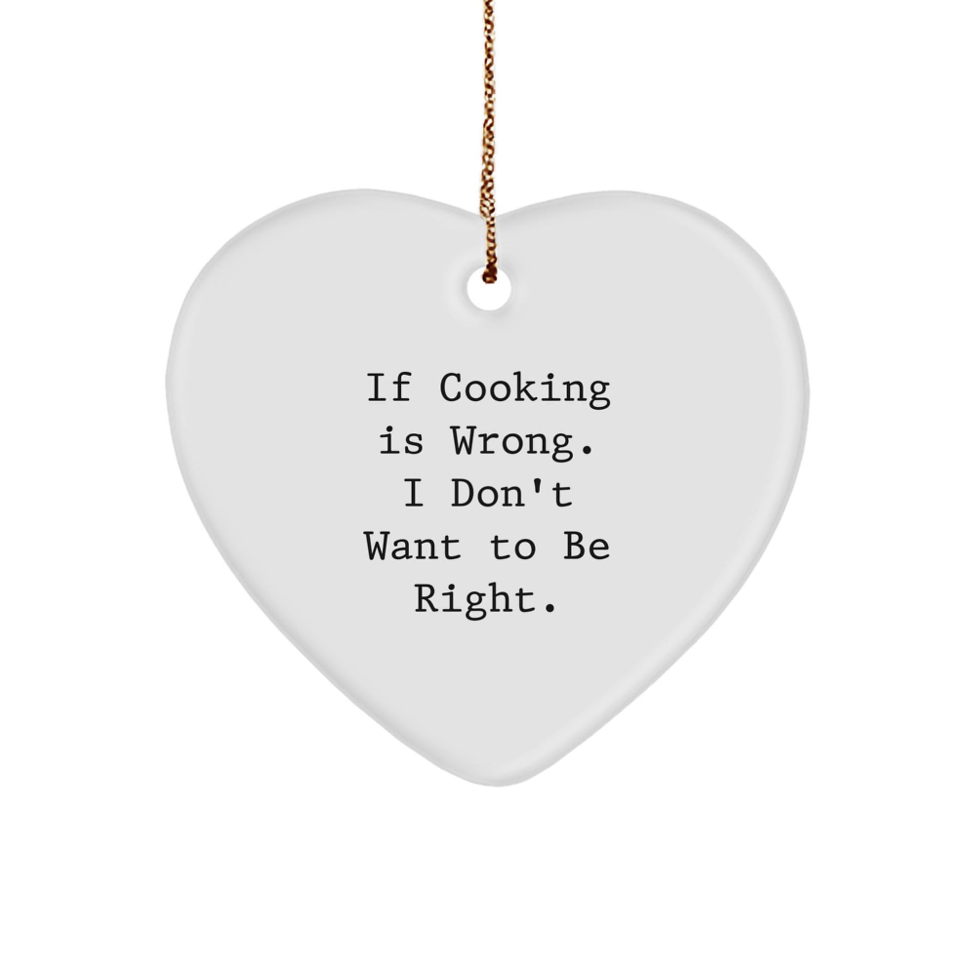 Cooking Enthusiasts Gift, Funny Heart Ornament, 'If Cooking Is Wrong. I Don't Want To Be Right.' - Ideal Gifts from Family to Friends, Coworkers, and Men, Women - Image 1