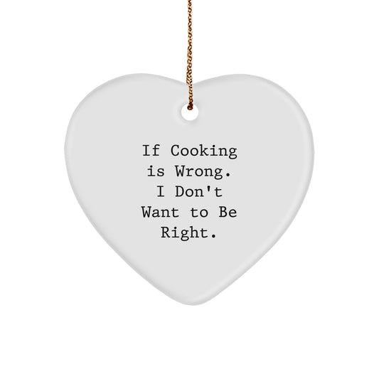 Cooking Enthusiasts Gift, Funny Heart Ornament, 'If Cooking Is Wrong. I Don't Want To Be Right.' - Ideal Gifts from Family to Friends, Coworkers, and Men, Women - Image 1
