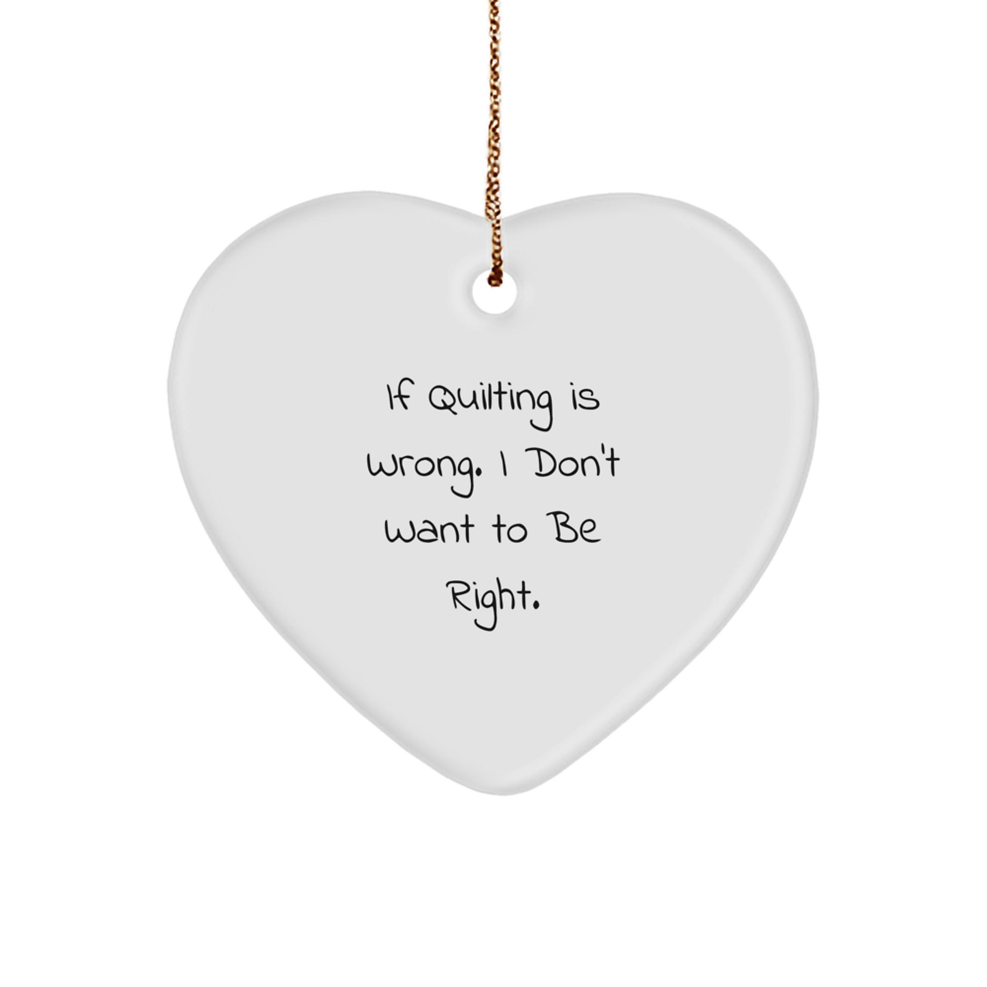 Quilting Heart Ornament Gifts from Family Friends for Quilting Enthusiasts If Quilting Is Wrong I Don't Want To Be Right, Christmas Unique Treasures - Image 1