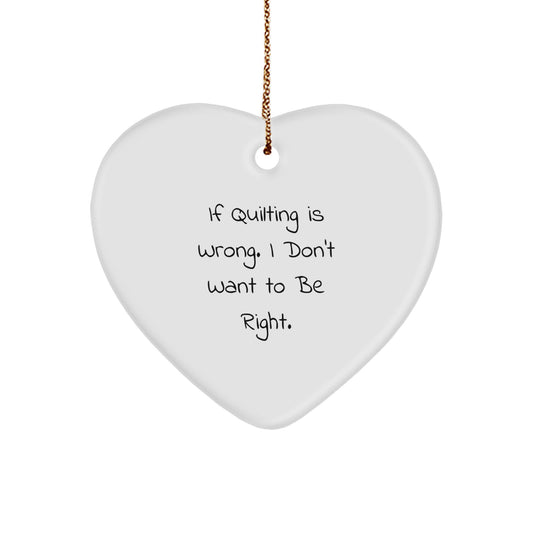 Quilting Heart Ornament Gifts from Family Friends for Quilting Enthusiasts If Quilting Is Wrong I Don't Want To Be Right, Christmas Unique Treasures - Image 1