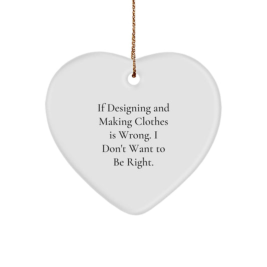 Funny Designing and Making Clothes Heart Ornament Gifts from Men to Friends on Christmas - I Don't Want To Be Right - Unique Christmas Unique Gifts for Designing and Making Clothes Enthusiasts - Image 1