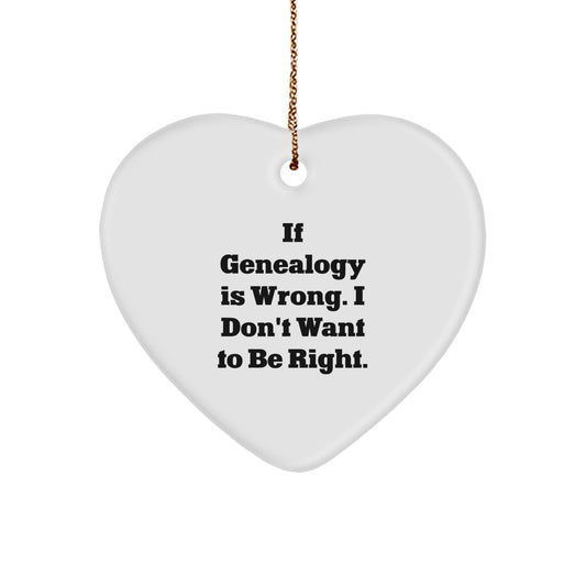 Funny Genealogy Gifts for Family - Heart Ornament with If Genealogy Is Wrong. I Don't Want To Be Right. Quote, Gifts from Friends for Christmas - Image 1