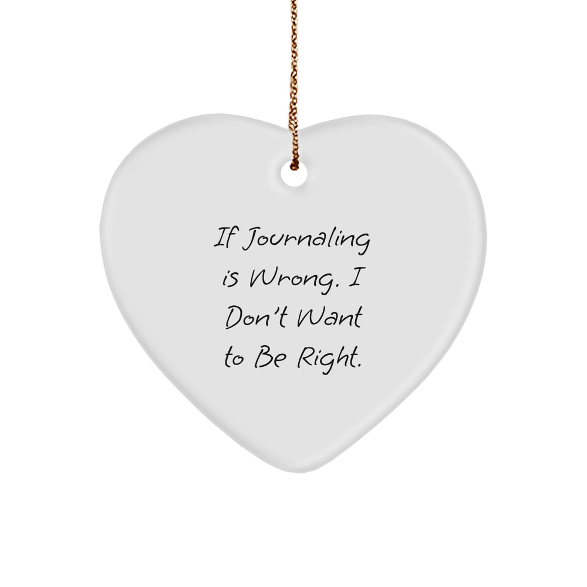 Funny Journaling Gifts from Friends for Christmas - Heart Ornament with Quote 'If Journaling Is Wrong. I Don't Want To Be Right.' - Image 1
