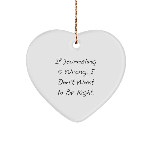 Funny Journaling Gifts from Friends for Christmas - Heart Ornament with Quote 'If Journaling Is Wrong. I Don't Want To Be Right.' - Image 1