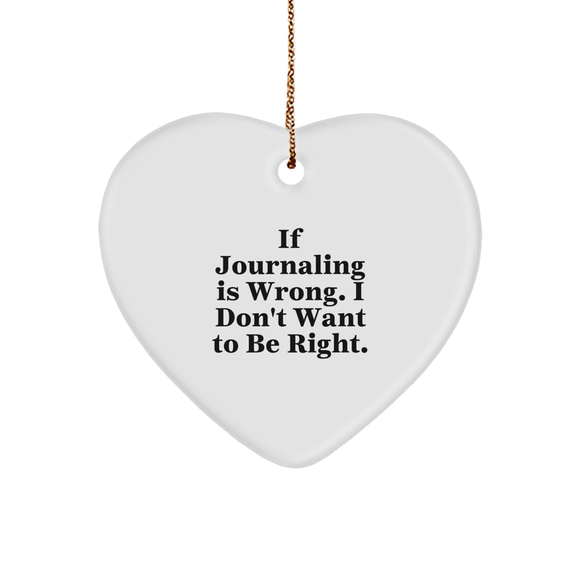 Funny Journaling Gifts for Friends - 'If Journaling Is Wrong. I Don't Want To Be Right.' Heart Ornament for Christmas - Image 1