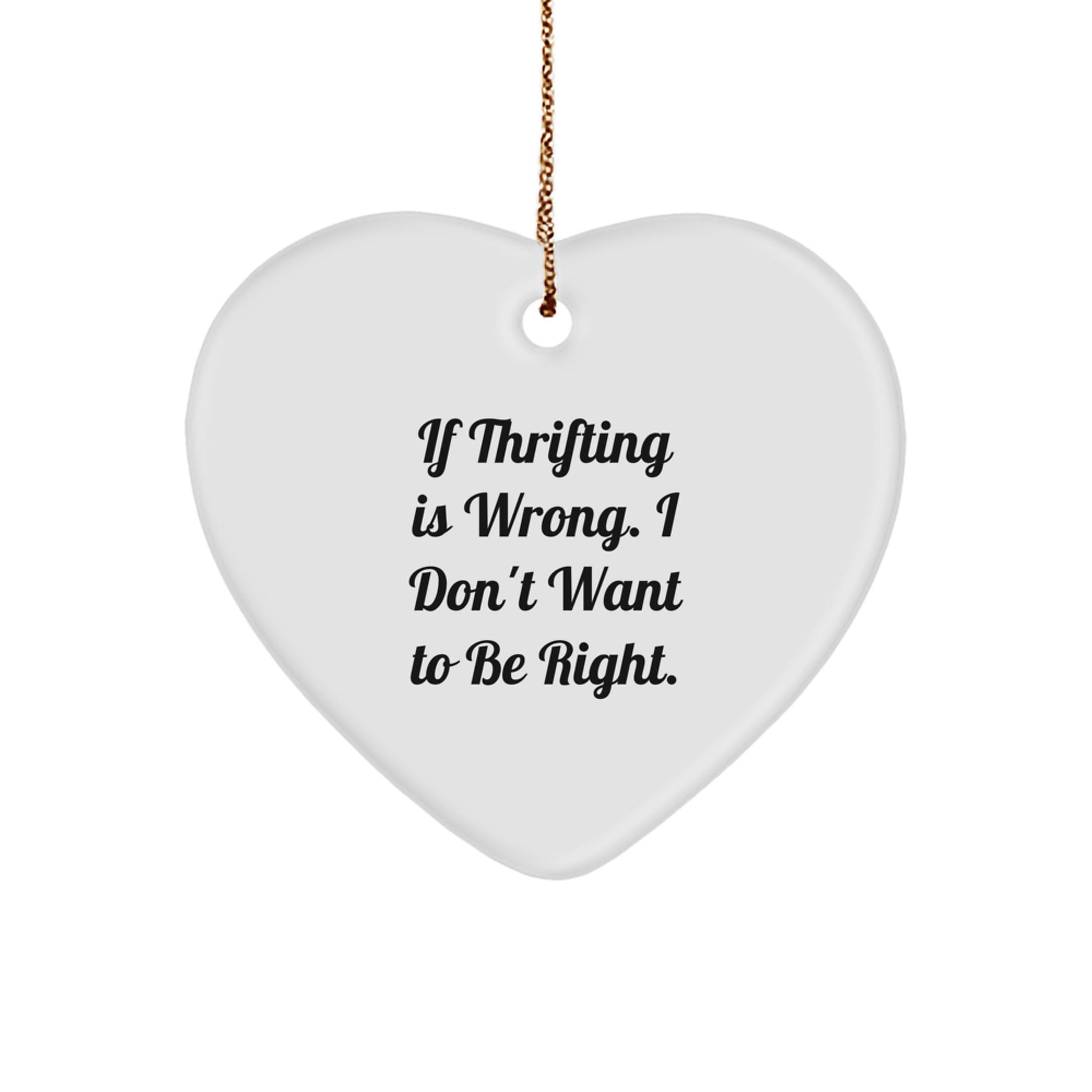 Thrifting Fun Heart Ornament, Gifts from Friends for Thrifting Enthusiasts, If Thrifting Is Wrong, I Don't Want To Be Right., Christmas Unique Gifts - Image 1