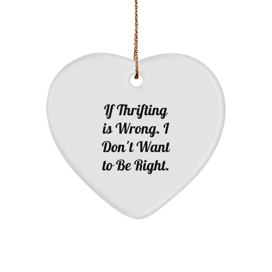 Thrifting Fun Heart Ornament, Gifts from Friends for Thrifting Enthusiasts, If Thrifting Is Wrong, I Don't Want To Be Right., Christmas Unique Gifts - Image 1