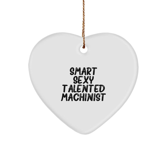 Smart Sexy Talented Machinist Heart Ornament, Funny Machinist Gifts for Men, Unique Christmas Unique Gifts from Friends, Heartfelt Present for Machinist - Image 1