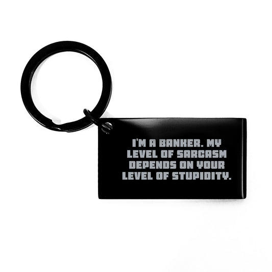 Sassy Banker Keychain, Gifts from Men for Banker Friends, Funny Graduation Gift, Stainless Steel Keychain with Engraved Quote, 'I'm A Banker. My Level Of Sarcasm Depends On Your Level Of Stupidity.' - Image 1