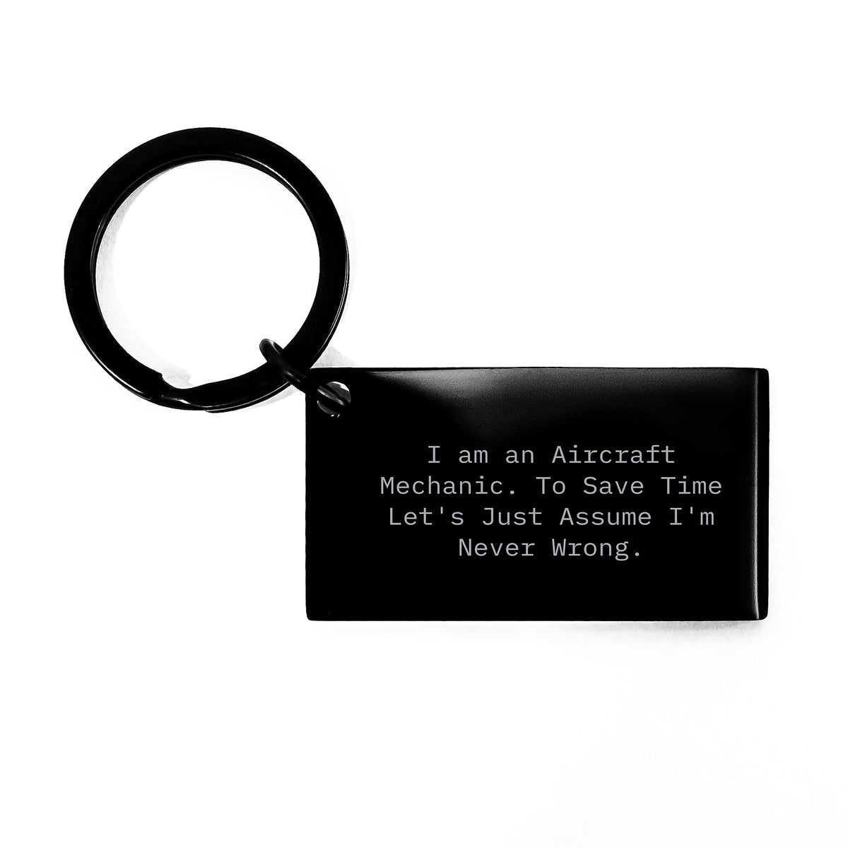 Aircraft Mechanic Humor Keychain Gifts for Men Friends from Family with Funny Quote 'I Am An Aircraft Mechanic To Save Time Lets Just Assume Im Never Wrong' - Image 1