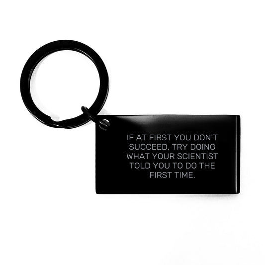 Funny Scientist Keychain Gifts from Men to Birthday Friends, 'If At First You Don't Succeed, Try Doing What Your Scientist Told You To Do The First Time.' - Image 1