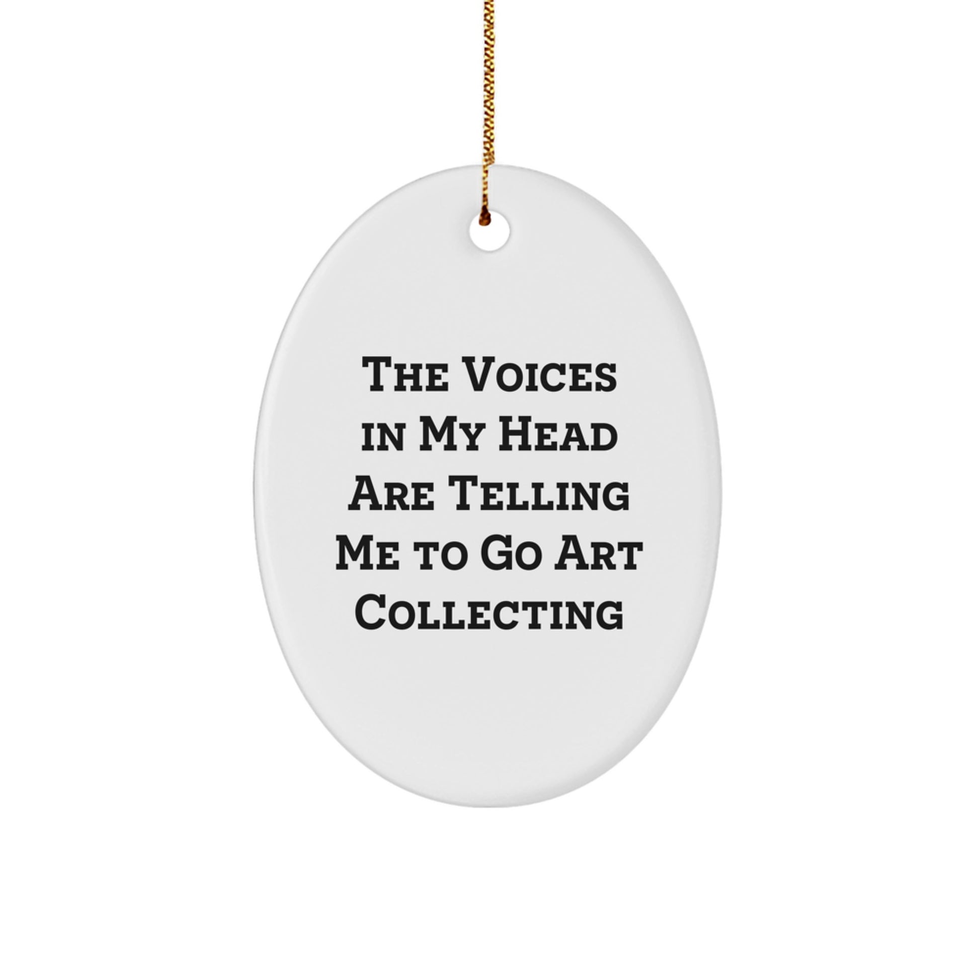 Funny Art Collecting Gifts for Him - Oval Ornament, The Voices In My Head Are Telling Me To Go Art Collecting, Christmas Unique Gifts from Men - Image 1