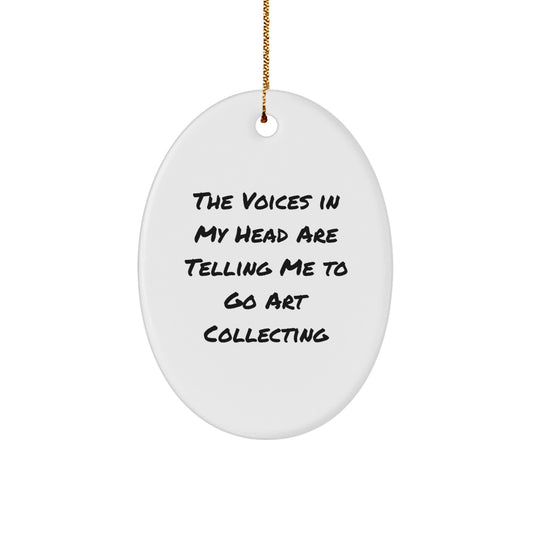 Art Collecting Oval Ornament, Funny Quote Gift for Friends, Gifts from Men to Women, Christmas Unique Decorations, The Voices In My Head Are Telling Me To Go Art Collecting - Image 1