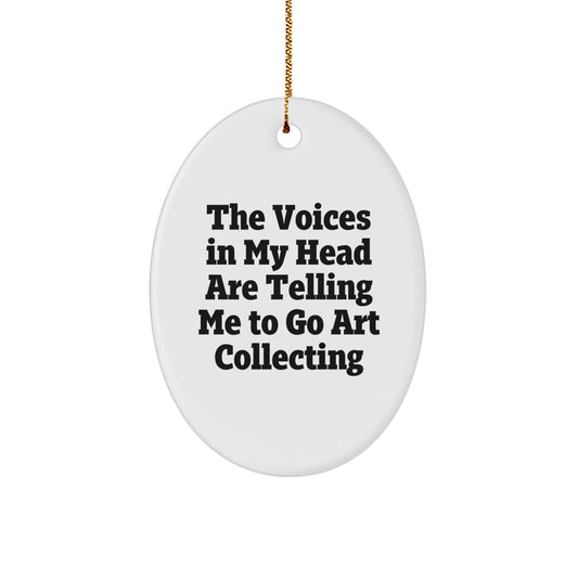 Funny Art Collecting Gifts for Friends - Oval Ornament with The Voices In My Head Are Telling Me To Go Art Collecting Quote - Christmas Unique Gifts from Friends - Image 1