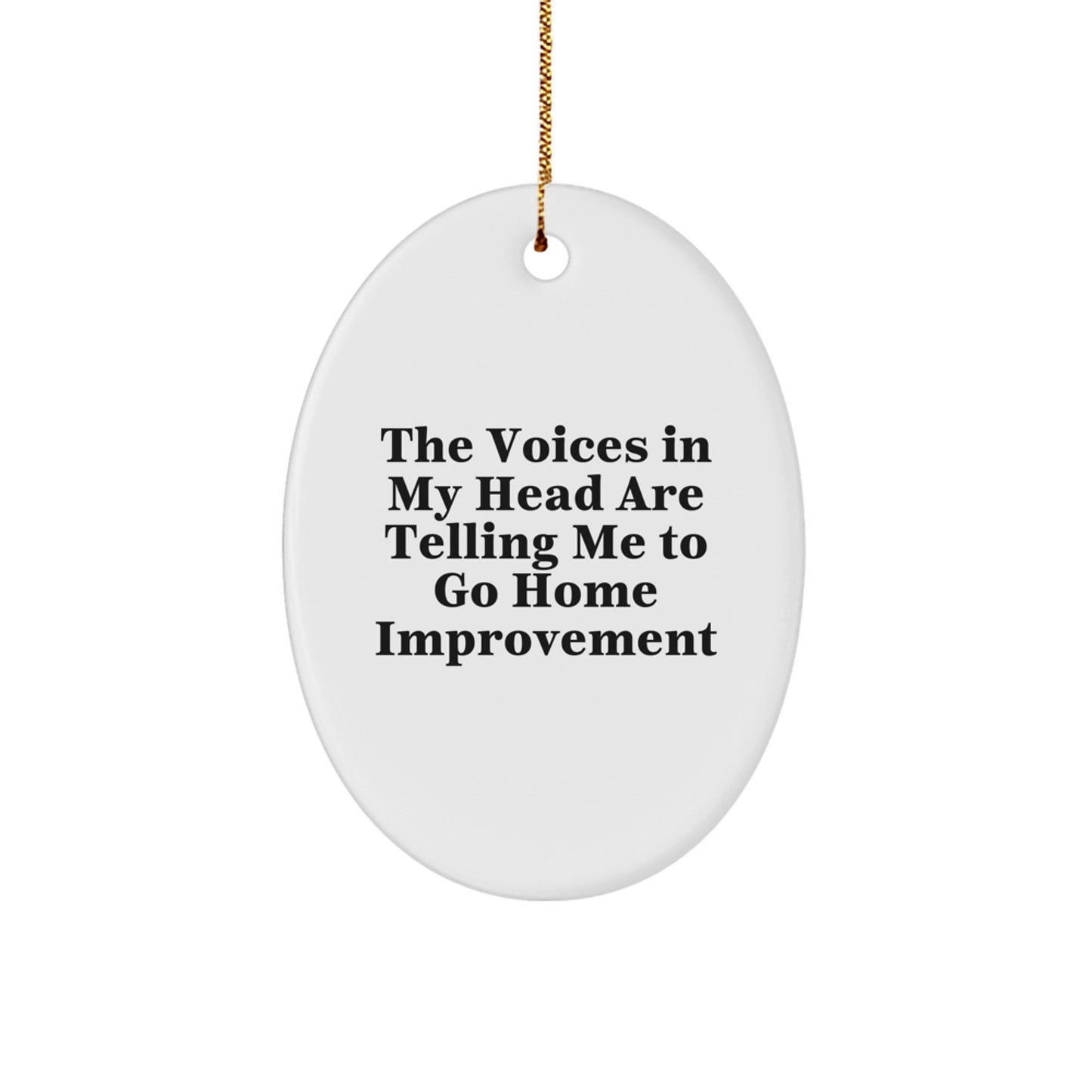 'The Voices In My Head Are Telling Me To Go Home Improvement', Funny Oval Ornament Gifts from Friends for Christmas Home Improvement Enthusiasts, Home Improvement Unique Gifts - Image 1