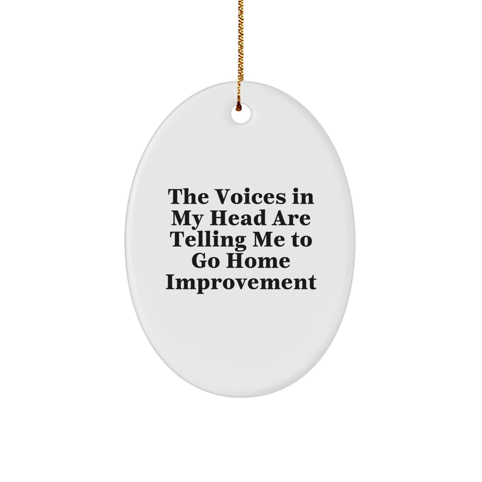 'The Voices In My Head Are Telling Me To Go Home Improvement', Funny Oval Ornament Gifts from Friends for Christmas Home Improvement Enthusiasts, Home Improvement Unique Gifts - Image 1