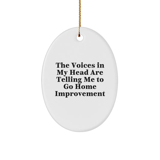 'The Voices In My Head Are Telling Me To Go Home Improvement', Funny Oval Ornament Gifts from Friends for Christmas Home Improvement Enthusiasts, Home Improvement Unique Gifts - Image 1
