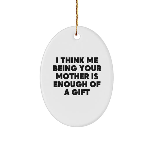 Funny Mom Gifts - Mother's Unique Oval Ornament with 'I Think Me Being Your Mother Is Enough Of A Gift' Quote, Gifts from Family for Mom, White Oval Shaped Decoration for Christmas - Image 1