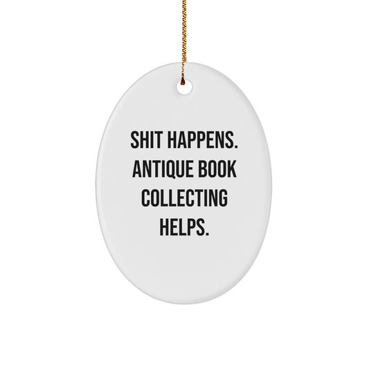 Funny Antique Book Collecting Gifts from Friends Oval Ornament for Christmas Unique Decorations, 'Shit Happens. Antique Book Collecting Helps.' - Image 1