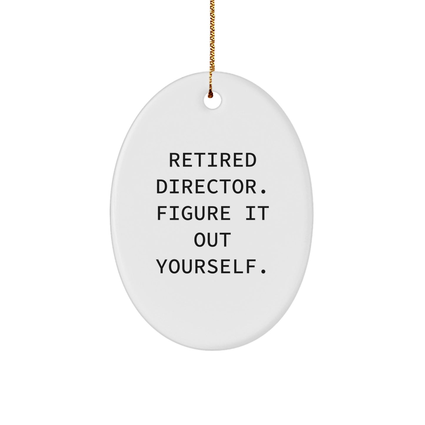 Funny Director Gifts for Him - Oval Ornament 'Retired Director. Figure It Out Yourself.' Christmas Unique Gifts from Son, Daughter, Friend, Coworker - Image 1